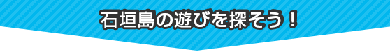 石垣島の遊びを探そう