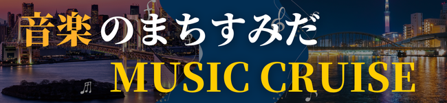音楽のまちすみだ～音楽と共に水辺を巡る夜～東京の魅力を水辺から満喫！MUSIC CRUISE